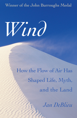 Wind: How the Flow of Air Has Shaped Life, Myth, and the Land - DeBlieu, Jan