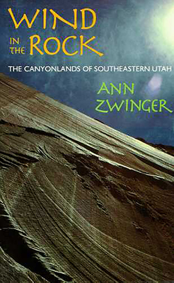 Wind in the Rock: The Canyonlands of Southeastern Utah - Zwinger, Ann