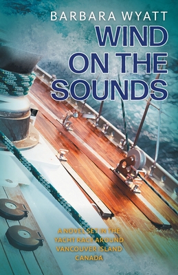 Wind on the Sounds: A Novel Set in the Yacht Race Around Vancouver Island Canada - Wyatt, Barbara