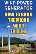 Wind Power Generator: How to Build the Micro Wind Turbine