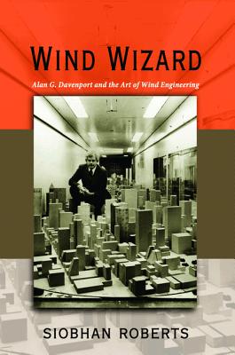 Wind Wizard: Alan G. Davenport and the Art of Wind Engineering - Roberts, Siobhan