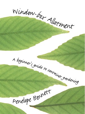 Window-Box Allotment: A Beginner's Guide to Container Gardening - Bennett, Stephen, and Bennett, Penelope