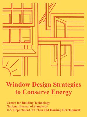 Window Design Strategies to Conserve Energy - Center for Building Technology, and National Bureau of Standards, and Dept of Urban and Housing Development