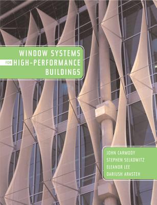 Window Systems for High-Performance Buildings - Carmody, John, Ph.D., and Selkowitz, Stephen, and Lee, Eleanor S
