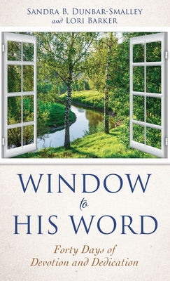 Window to His Word: Forty Days of Devotion and Dedication - Dunbar-Smalley, Sandra Barker, and Barker, Lori, and Barker, Linbrook, Dr. (Contributions by)