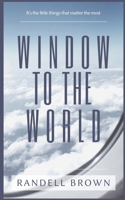 Window To The World: It's the little things that matter the most - Brown, Randell