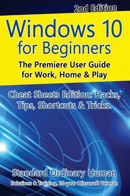 Windows 10 for Beginners. Revised & Expanded 2nd Edition.: The Premiere User Guide for Work, Home & Play. - Human, Ordinary