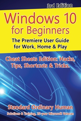 Windows 10 for Beginners. Revised & Expanded 3rd Edition: The Premiere User Guide for Work, Home & Play - Human, Ordinary
