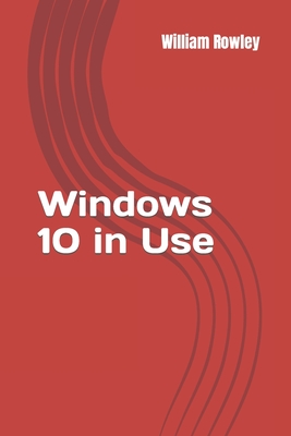 Windows 10 in Use: What's new? An Introduction to the newest Operating System of Microsoft - Rowley, William