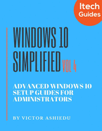 Windows 10 Simplified: Advanced Windows 10 Setup Guides for Administrators