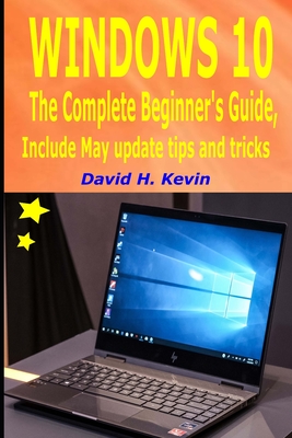 Windows 10: The complete Beginner's Guide, Include May Update tips and tricks - Kevin, David H