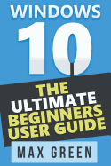 Windows 10: The Ultimate Beginners User Guide