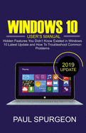 Windows 10 User's Manual: Hidden Features You Didn't Know Existed in Windows 10 Latest Update and How To Troubleshoot Common Problems