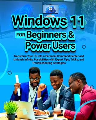 Windows 11 for Beginners & Power Users: Transform Your PC into a Personal Command Center and Unleash Infinite Possibilities with Expert Tips, Tricks, and Troubleshooting Strategies - Ranny, Xavier