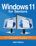 Windows 11 for Seniors - 2024 Edition: The illustrated, Step-by-step guide on how to use Windows on your PC