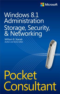 Windows 8.1 Administration Pocket Consultant Storage, Security, & Networking - Stanek, William