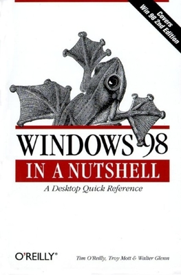 Windows 98 in a Nutshell: A Desktop Quick Reference - O'Reilly, Tim, and Mott, Troy, and Glenn, Walter