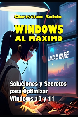 Windows al mximo: Soluciones y Secretos para Optimizar Windows 10 y Windows 11 - Schio, Christian Francesco