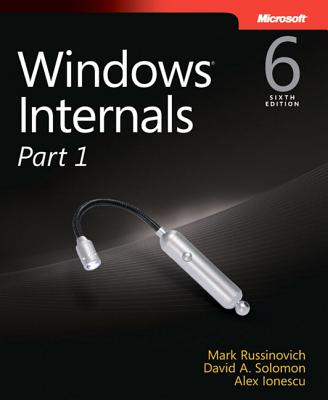 Windows Internals, Part 1: Covering Windows Server 2008 R2 and Windows 7 - Russinovich, Mark E, and Solomon, David A, and Ionescu, Alex