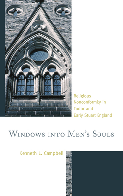 Windows into Men's Souls: Religious Nonconformity in Tudor and Early Stuart England - Campbell, Kenneth L
