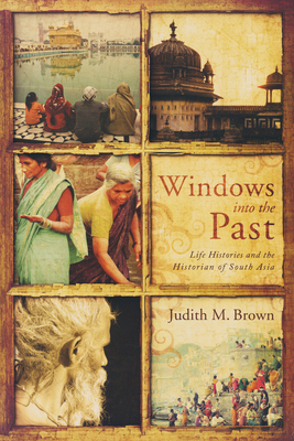 Windows Into the Past: Life Histories and the Historian of South Asia - Brown, Judith