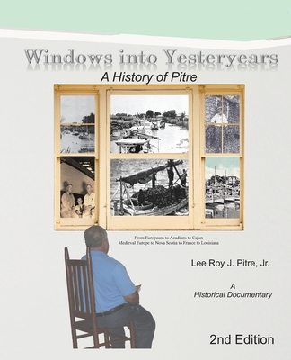 Windows Into Yesteryears: A History of Pstrians, Pstres, Ptres & Pitre: A Historical Documentary - Pitre, Leeroy, and Pitre, Leilya (Editor)