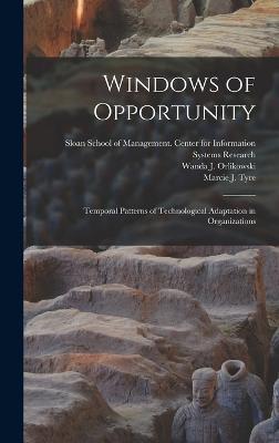 Windows of Opportunity: Temporal Patterns of Technological Adaptation in Organizations - Tyre, Marcie J, and Sloan School of Management Center Fo (Creator), and Orlikowski, Wanda J