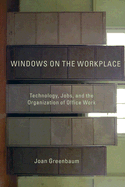 Windows on the Workplace: Technology, Jobs, and the Organization of Office Work