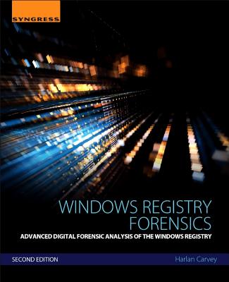 Windows Registry Forensics: Advanced Digital Forensic Analysis of the Windows Registry - Carvey, Harlan