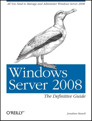 Windows Server 2008: The Definitive Guide: All You Need to Manage and Administer Windows Server 2008 - Hassell, Jonathan