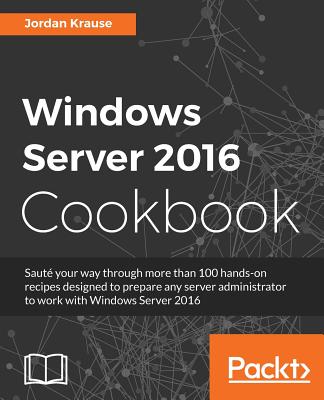 Windows Server 2016 Cookbook - Krause, Jordan