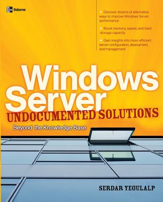 Windows Server Undocumented Solutions: Beyond the Knowledge Base - Yegulalp, Serdar (Conductor)