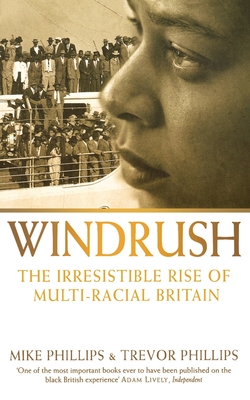 Windrush: The Irresistible Rise of Multi-Racial Britain - Phillips, Trevor, and Phillips, Mike