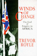 Winds of Change: The End of Empire in Africa - Royle, Trevor