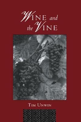 Wine and the Vine: An Historical Geography of Viticulture and the Wine Trade - Unwin, Tim