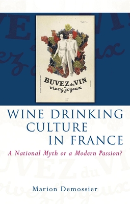 Wine Drinking Culture in France: A National Myth or a Modern Passion? - Demossier, Marion