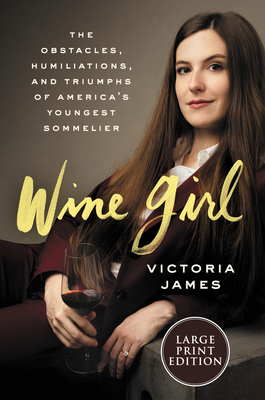 Wine Girl: The Trials and Triumphs of America's Youngest Sommelier - James, Victoria