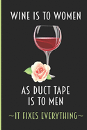 Wine Is To Women As Duct Tape Is To Men - It Fixes Everything: Blank Notebook Ruled Humorous Wine Lover Wine Drinker Gift for Women