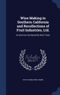 Wine Making in Southern California and Recollections of Fruit Industries, Ltd.: An Interview Conducted by Ruth Tieser
