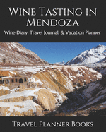 Wine Tasting in Mendoza: Wine Diary, Travel Journal, & Vacation Planner