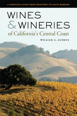 Wines & Wineries of California's Central Coast: A Complete Guide from Monterey to Santa Barbara - Ausmus, William A