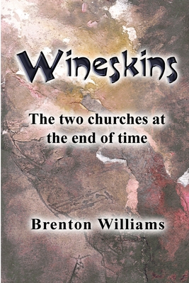 Wineskins: The two churches at the end of time - Williams, Brenton, and Corrigan, Paul (Editor)