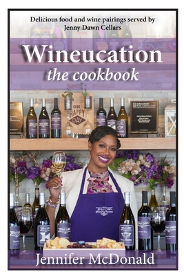 Wineucation the Cookbook - McDonald, Jennifer