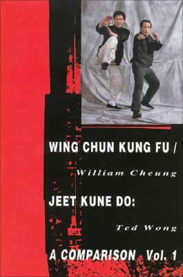 Wing Chun Kung Fu/Jeet Kune Do: Volume 1 - Cheung, William, and Wong, Ted, and Lee, Mike (Editor)