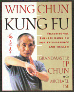 Wing Chun Kung Fu: Traditional Chinese King Fu for Self-Defense and Health