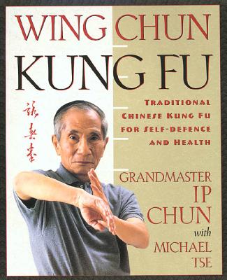 Wing Chun Kung Fu: Traditional Chinese King Fu for Self-Defense and Health - Chun, Ip, and Tse, Michael