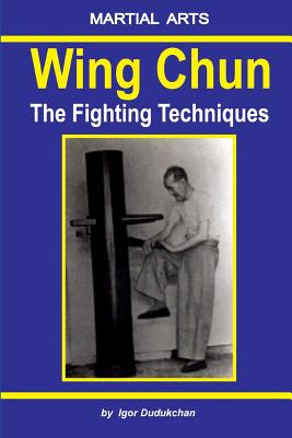 Wing Chun - The Fighting Techniques - Dudukchan, Igor