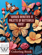 "Winged Beauties: A Palette of Butterfly Hues" Coloring Book: Butterflies & Flowers
