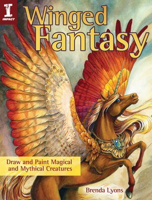 Winged Fantasy: Draw and Paint Magical and Mythical Creatures - Lyons, Brenda