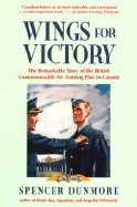 Wings for Victory: The Remarkable Story of the British Commonwealth Air Training Plan in Canada - Dunmore, Spencer